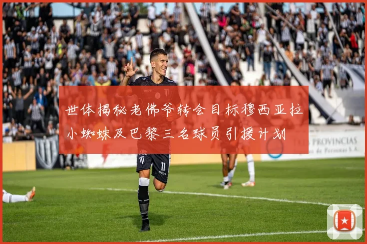 世体揭秘老佛爷转会目标穆西亚拉小蜘蛛及巴黎三名球员引援计划