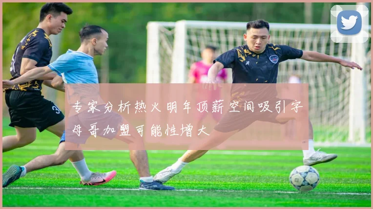 专家分析热火明年顶薪空间吸引字母哥加盟可能性增大