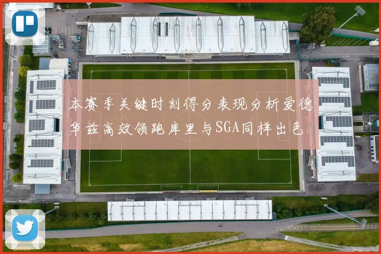 本赛季关键时刻得分表现分析爱德华兹高效领跑库里与SGA同样出色
