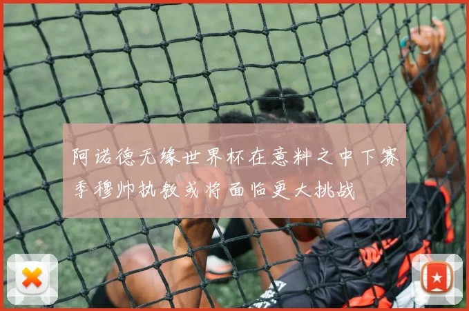 阿诺德无缘世界杯在意料之中下赛季穆帅执教或将面临更大挑战
